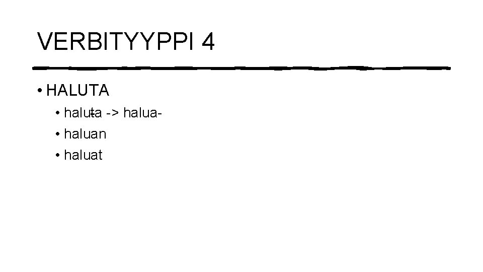 VERBITYYPPI 4 • HALUTA • haluta -> halua • haluan • haluat 