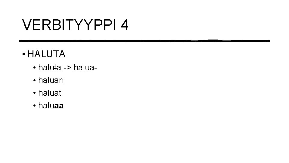 VERBITYYPPI 4 • HALUTA • haluta -> halua • haluan • haluat • haluaa