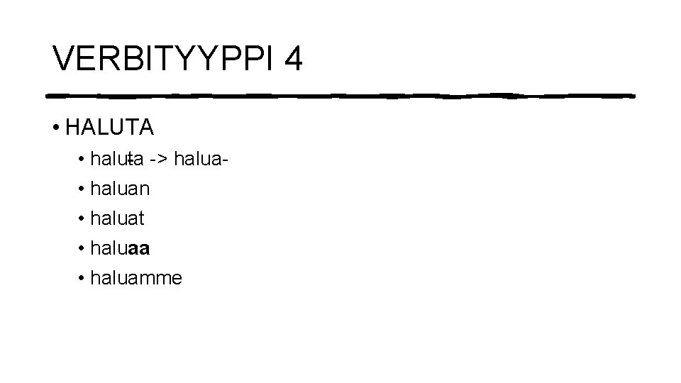 VERBITYYPPI 4 • HALUTA • haluta -> halua • haluan • haluat • haluaa