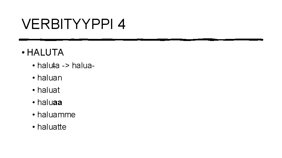 VERBITYYPPI 4 • HALUTA • haluta -> halua • haluan • haluat • haluaa