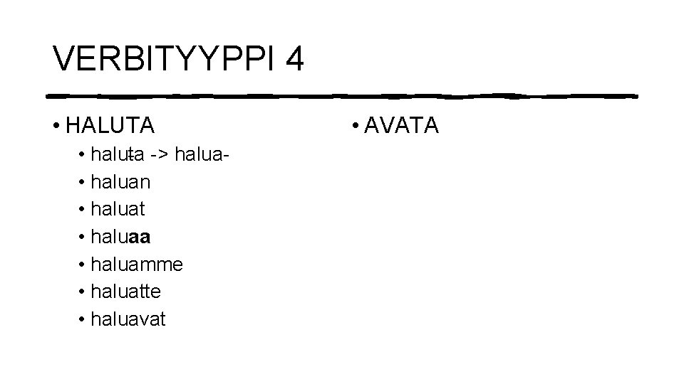 VERBITYYPPI 4 • HALUTA • haluta -> halua • haluan • haluat • haluaa