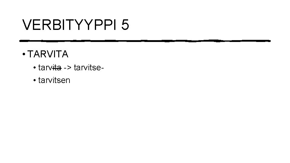 VERBITYYPPI 5 • TARVITA • tarvita -> tarvitse • tarvitsen 