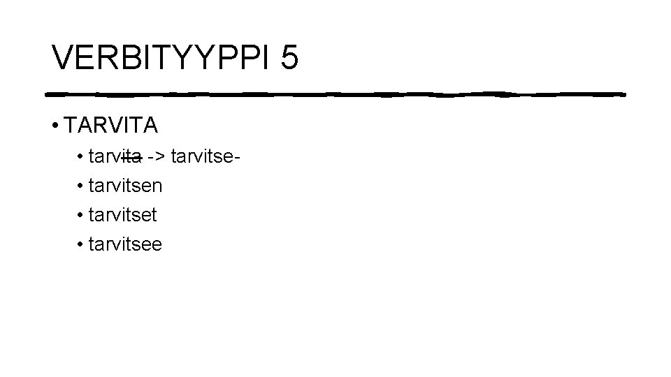 VERBITYYPPI 5 • TARVITA • tarvita -> tarvitse • tarvitsen • tarvitset • tarvitsee