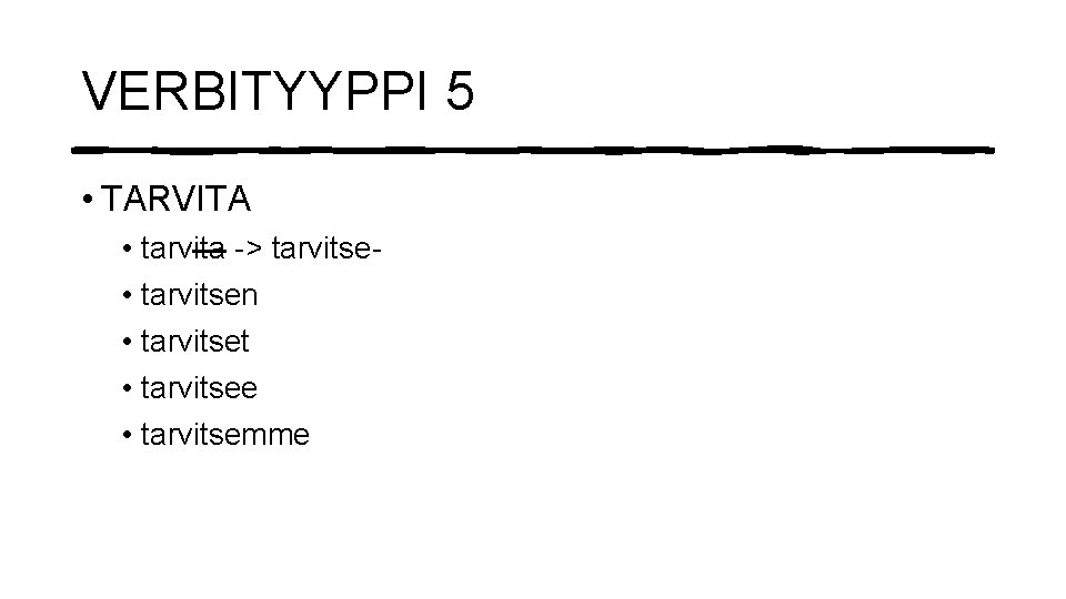 VERBITYYPPI 5 • TARVITA • tarvita -> tarvitse • tarvitsen • tarvitset • tarvitsee