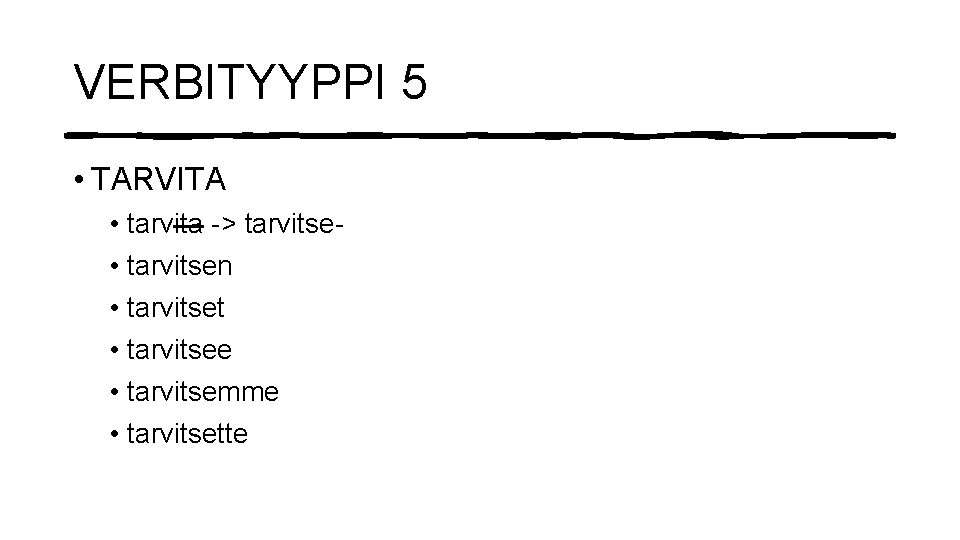 VERBITYYPPI 5 • TARVITA • tarvita -> tarvitse • tarvitsen • tarvitset • tarvitsee