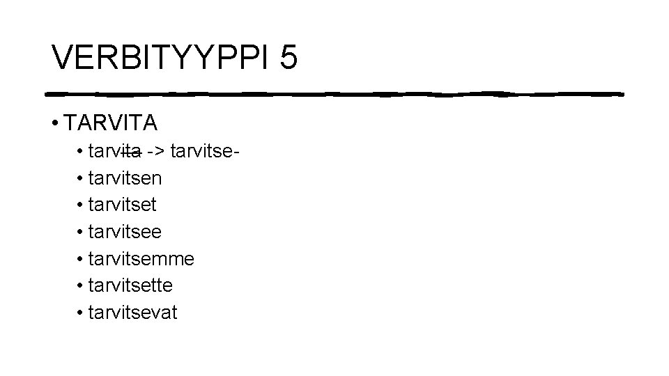 VERBITYYPPI 5 • TARVITA • tarvita -> tarvitse • tarvitsen • tarvitset • tarvitsee