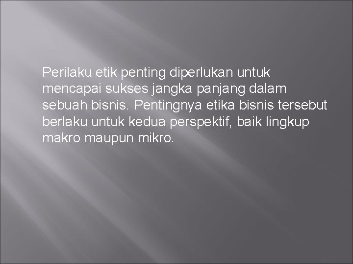 Perilaku etik penting diperlukan untuk mencapai sukses jangka panjang dalam sebuah bisnis. Pentingnya etika