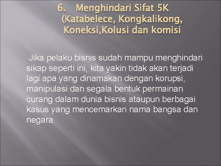 6. Menghindari Sifat 5 K (Katabelece, Kongkalikong, Koneksi, Kolusi dan komisi Jika pelaku bisnis