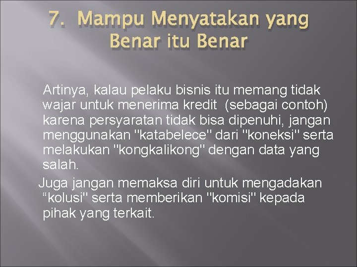 7. Mampu Menyatakan yang Benar itu Benar Artinya, kalau pelaku bisnis itu memang tidak