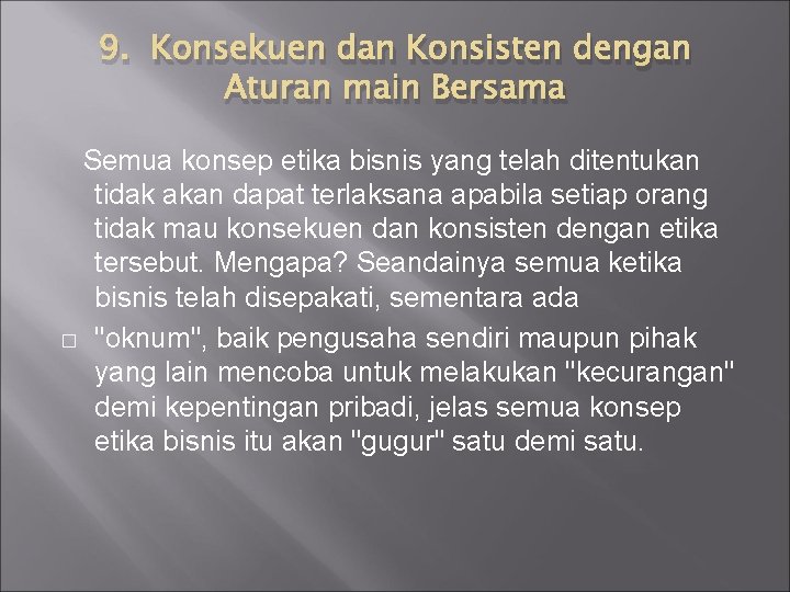 9. Konsekuen dan Konsisten dengan Aturan main Bersama Semua konsep etika bisnis yang telah