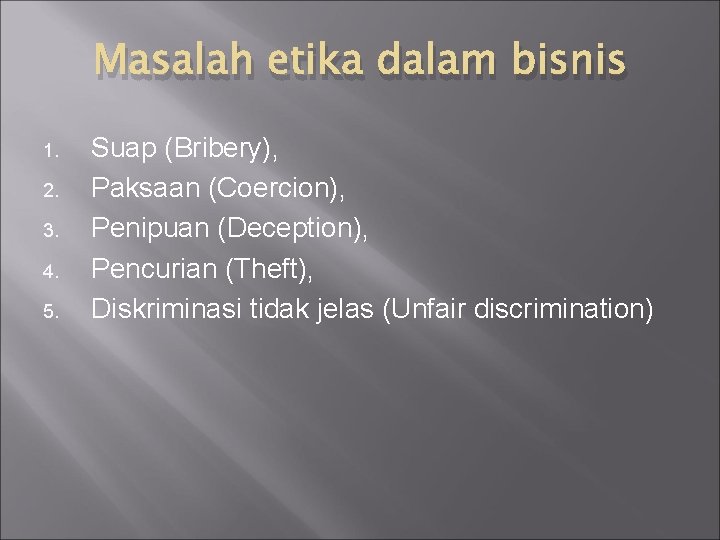 Masalah etika dalam bisnis 1. 2. 3. 4. 5. Suap (Bribery), Paksaan (Coercion), Penipuan