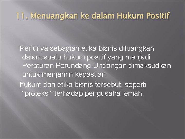 11. Menuangkan ke dalam Hukum Positif Perlunya sebagian etika bisnis dituangkan dalam suatu hukum