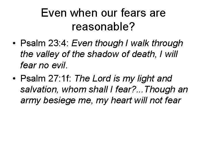 Even when our fears are reasonable? • Psalm 23: 4: Even though I walk