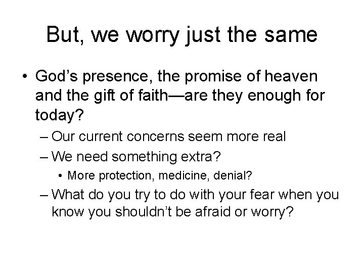 But, we worry just the same • God’s presence, the promise of heaven and