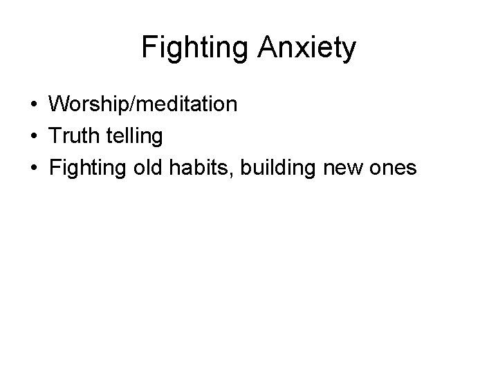 Fighting Anxiety • Worship/meditation • Truth telling • Fighting old habits, building new ones