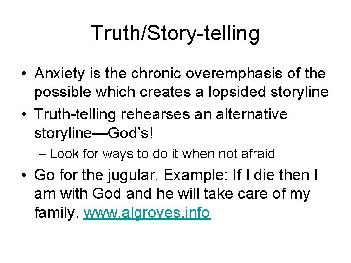 Truth/Story-telling • Anxiety is the chronic overemphasis of the possible which creates a lopsided