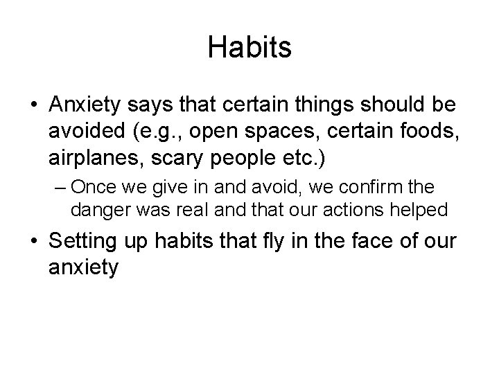 Habits • Anxiety says that certain things should be avoided (e. g. , open