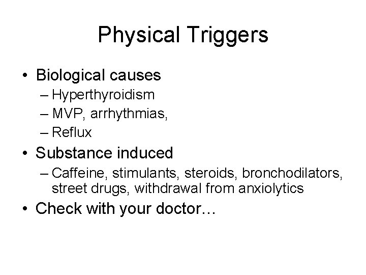 Physical Triggers • Biological causes – Hyperthyroidism – MVP, arrhythmias, – Reflux • Substance