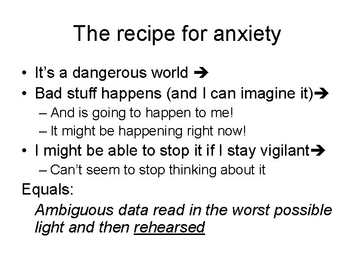 The recipe for anxiety • It’s a dangerous world • Bad stuff happens (and