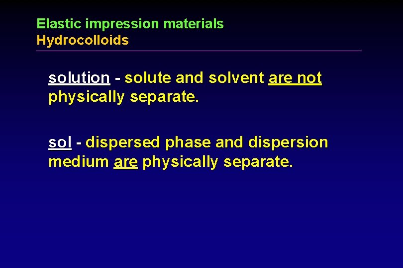 Elastic impression materials Hydrocolloids solution - solute and solvent are not physically separate. sol