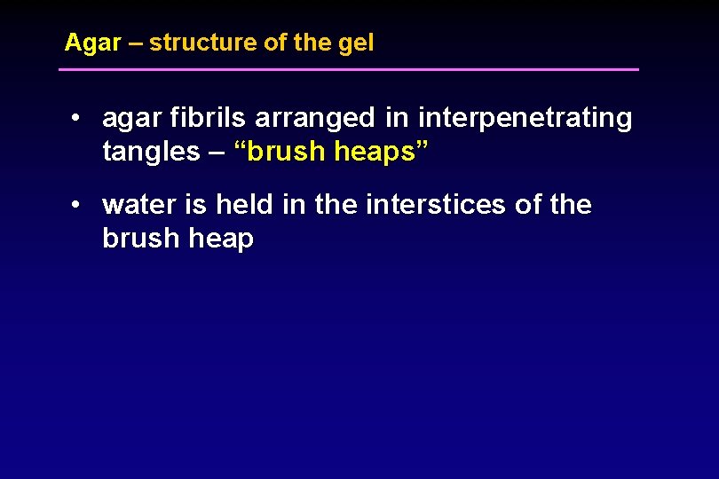 Agar – structure of the gel • agar fibrils arranged in interpenetrating tangles –