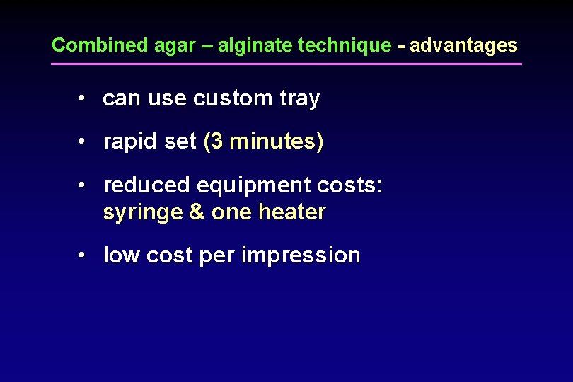 Combined agar – alginate technique - advantages • can use custom tray • rapid