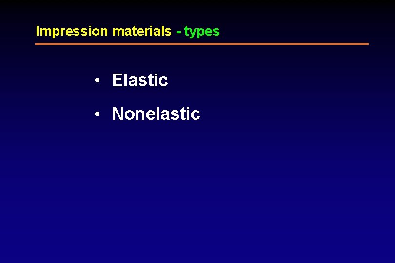 Impression materials - types • Elastic • Nonelastic 