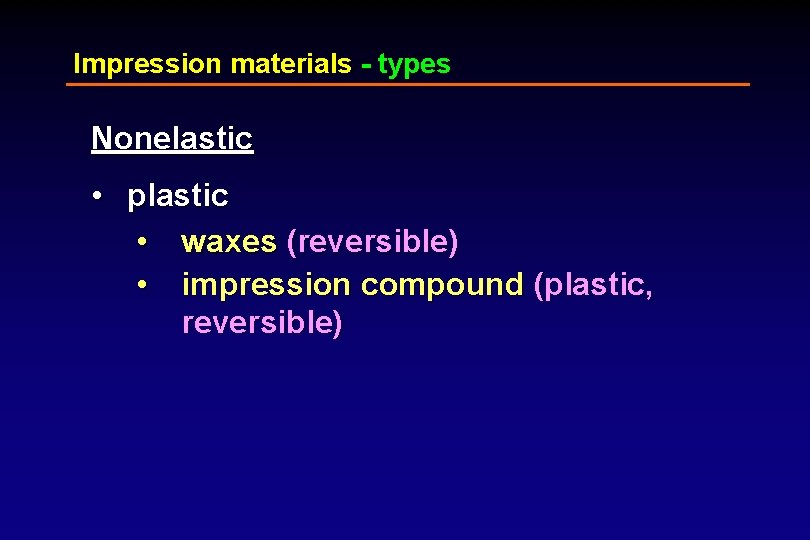 Impression materials - types Nonelastic • plastic • waxes (reversible) • impression compound (plastic,