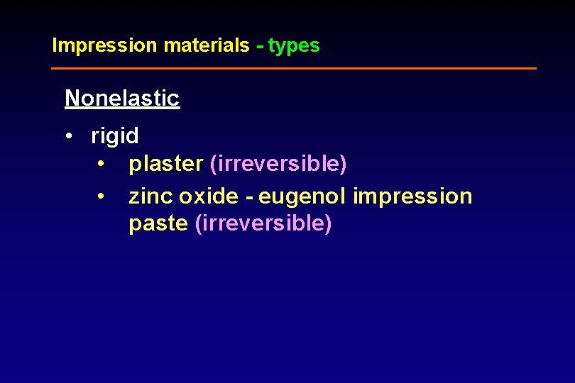Impression materials - types Nonelastic • rigid • plaster (irreversible) • zinc oxide -