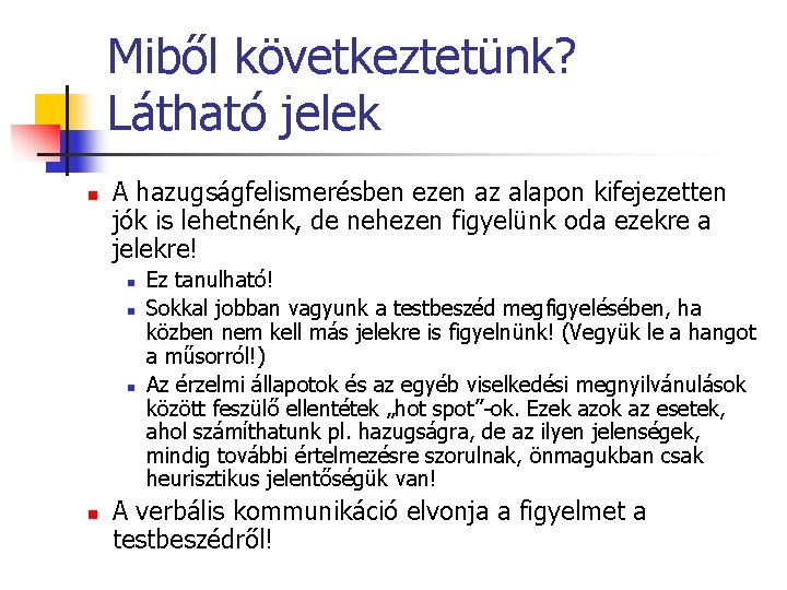 Miből következtetünk? Látható jelek n A hazugságfelismerésben ezen az alapon kifejezetten jók is lehetnénk,