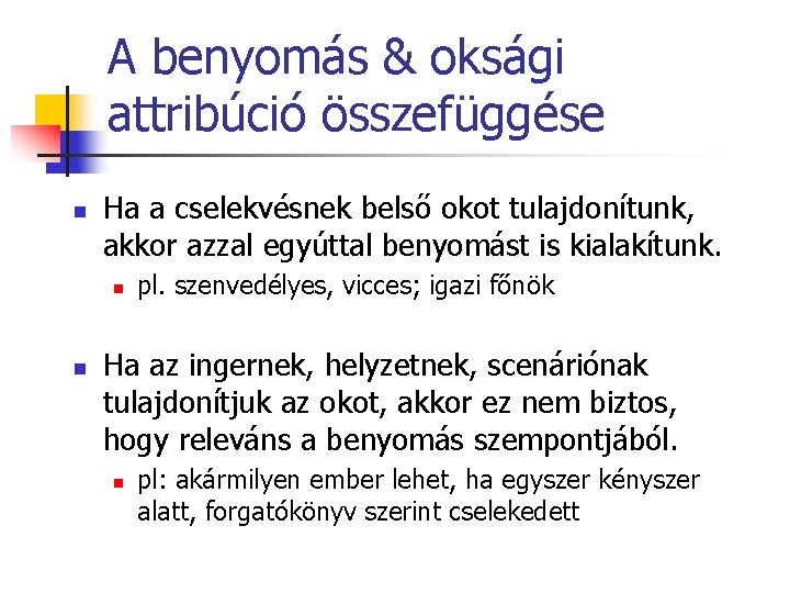 A benyomás & oksági attribúció összefüggése n Ha a cselekvésnek belső okot tulajdonítunk, akkor