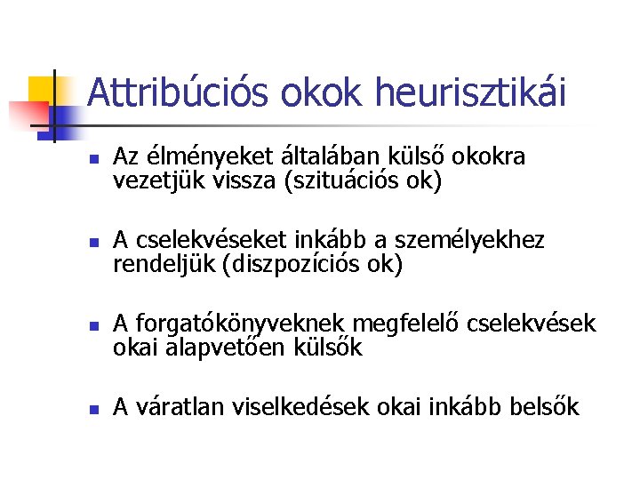 Attribúciós okok heurisztikái n Az élményeket általában külső okokra vezetjük vissza (szituációs ok) n