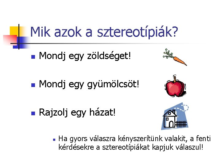 Mik azok a sztereotípiák? n Mondj egy zöldséget! n Mondj egy gyümölcsöt! n Rajzolj