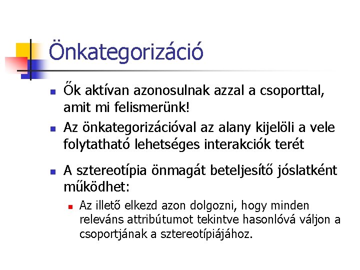 Önkategorizáció n n n Ők aktívan azonosulnak azzal a csoporttal, amit mi felismerünk! Az