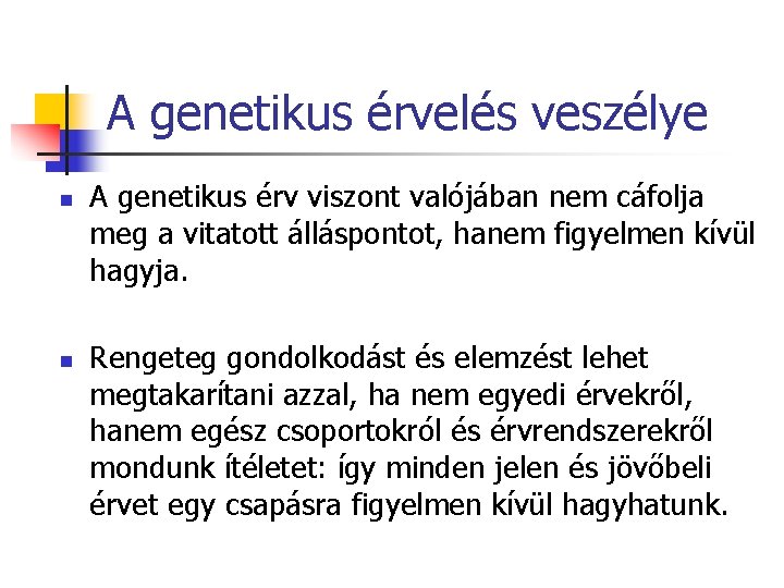 A genetikus érvelés veszélye n n A genetikus érv viszont valójában nem cáfolja meg