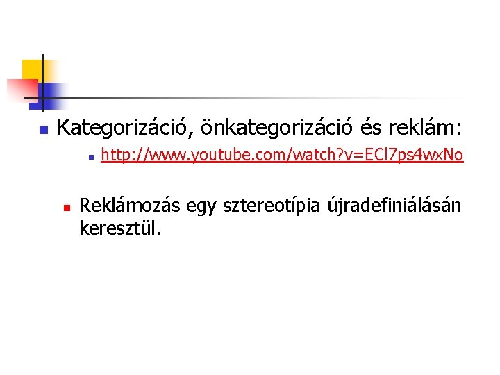 n Kategorizáció, önkategorizáció és reklám: n n http: //www. youtube. com/watch? v=ECl 7 ps