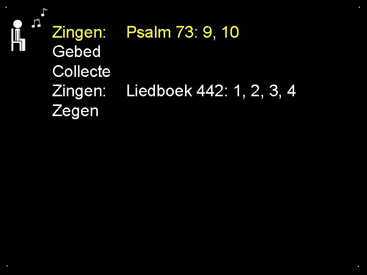 . . Zingen: Psalm 73: 9, 10 Gebed Collecte Zingen: Liedboek 442: 1, 2,