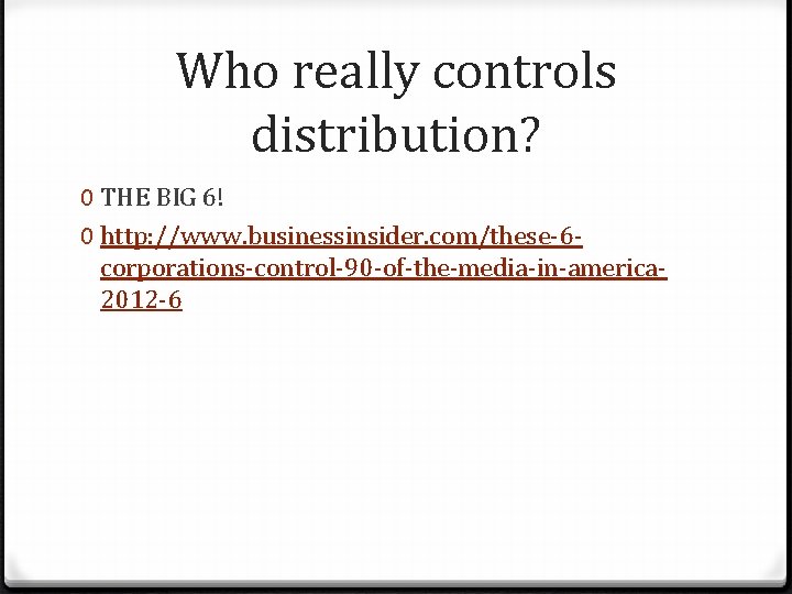 Who really controls distribution? 0 THE BIG 6! 0 http: //www. businessinsider. com/these-6 corporations-control-90