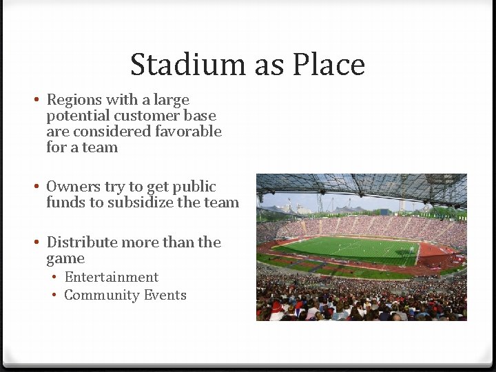 Stadium as Place • Regions with a large potential customer base are considered favorable