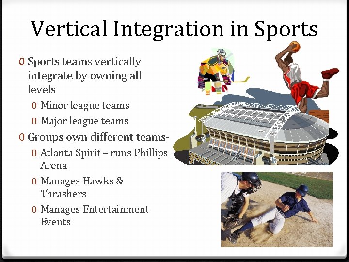 Vertical Integration in Sports 0 Sports teams vertically integrate by owning all levels 0