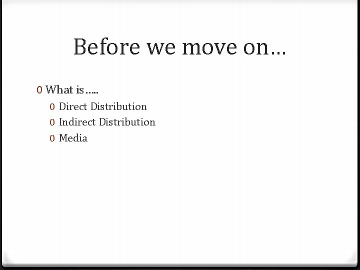 Before we move on… 0 What is…. . 0 Direct Distribution 0 Indirect Distribution