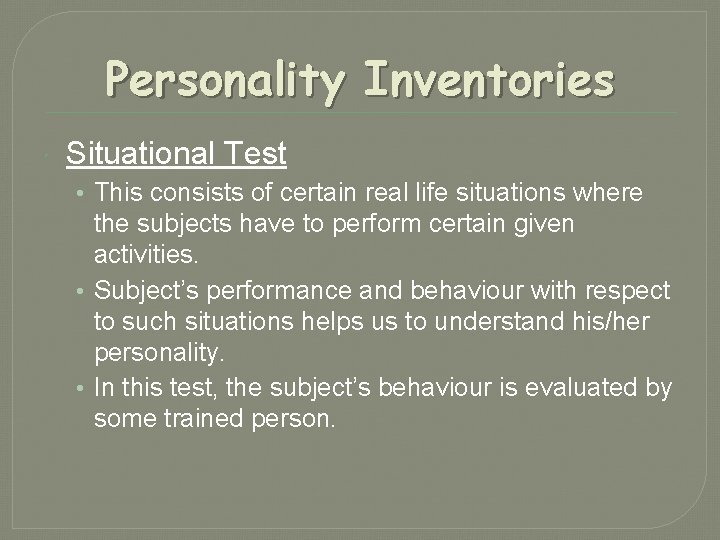 Personality Inventories Situational Test • This consists of certain real life situations where the