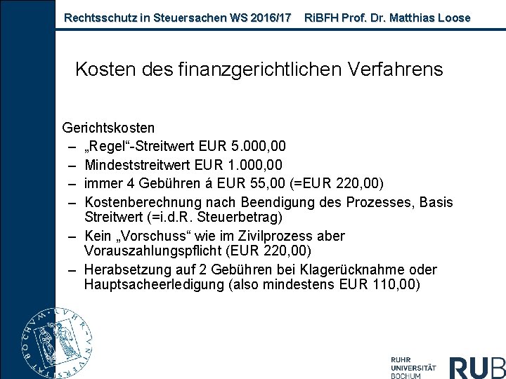 Rechtsschutz in Steuersachen WS 2016/17 Ri. BFH Prof. Dr. Matthias Loose Kosten des finanzgerichtlichen