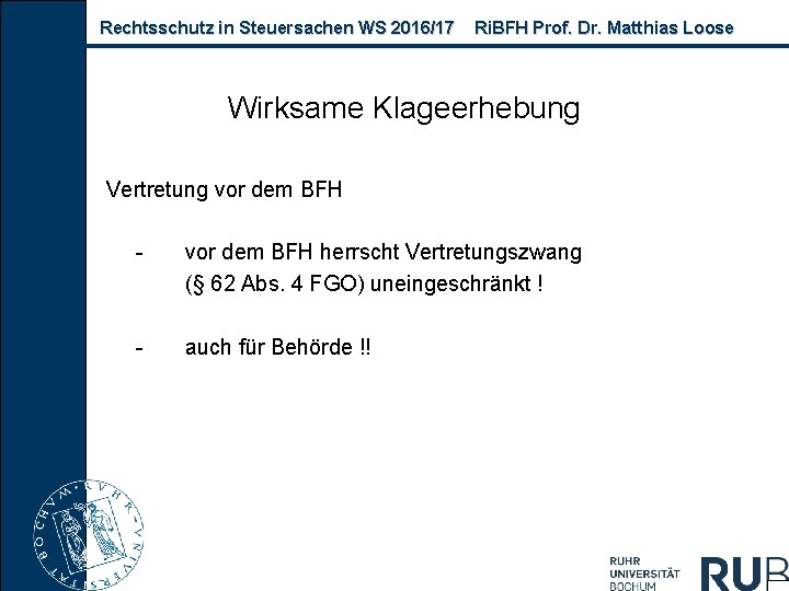 Rechtsschutz in Steuersachen WS 2016/17 Ri. BFH Prof. Dr. Matthias Loose Wirksame Klageerhebung Vertretung