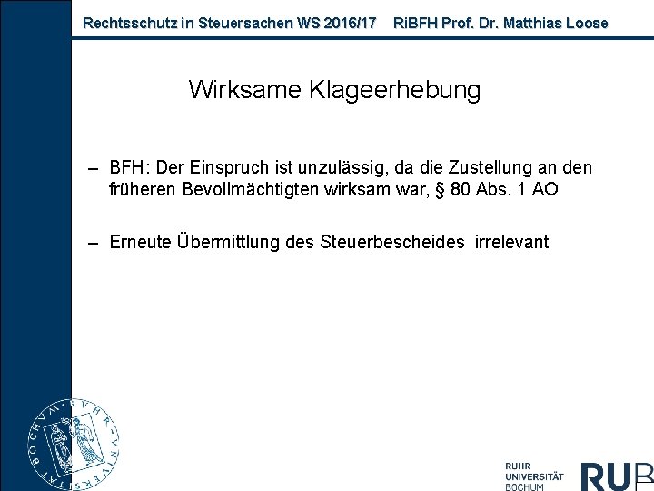 Rechtsschutz in Steuersachen WS 2016/17 Ri. BFH Prof. Dr. Matthias Loose Wirksame Klageerhebung –