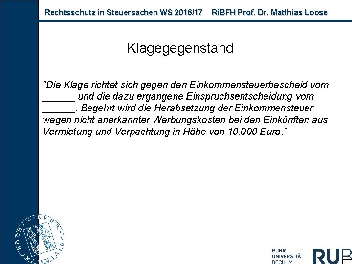 Rechtsschutz in Steuersachen WS 2016/17 Ri. BFH Prof. Dr. Matthias Loose Klagegegenstand "Die Klage