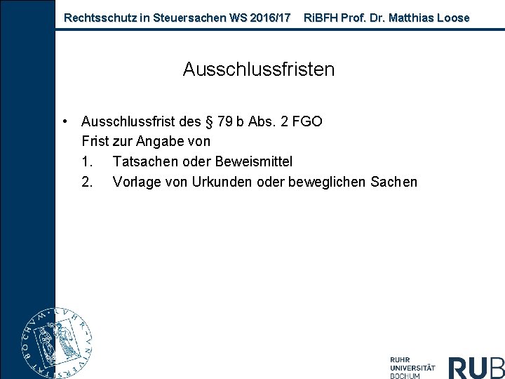 Rechtsschutz in Steuersachen WS 2016/17 Ri. BFH Prof. Dr. Matthias Loose Ausschlussfristen • Ausschlussfrist