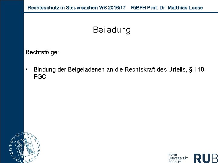 Rechtsschutz in Steuersachen WS 2016/17 Ri. BFH Prof. Dr. Matthias Loose Beiladung Rechtsfolge: •
