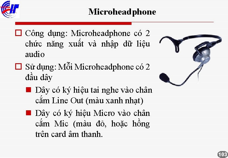 Microheadphone o Công dụng: Microheadphone có 2 chức năng xuất và nhập dữ liệu