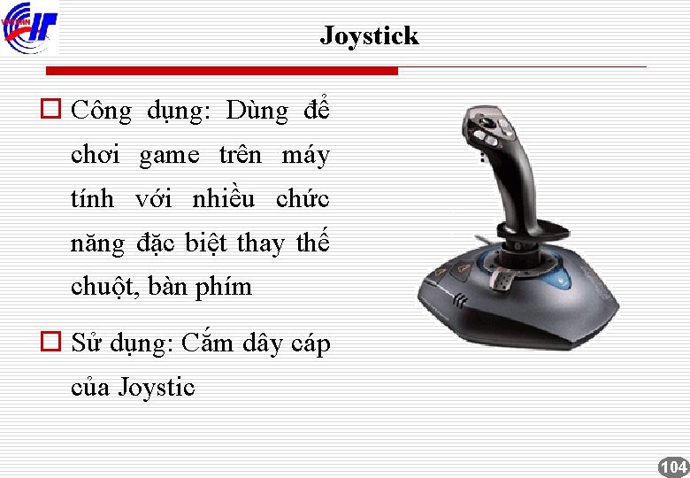 Joystick o Công dụng: Dùng để chơi game trên máy tính với nhiều chức